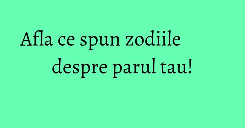Afla ce spun zodiile despre parul tau! Afla ce spun zodiile despre parul tau!
