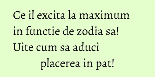 Ce il excita la maximum in functie de zodia sa! Uite cum sa aduci placerea in pat!