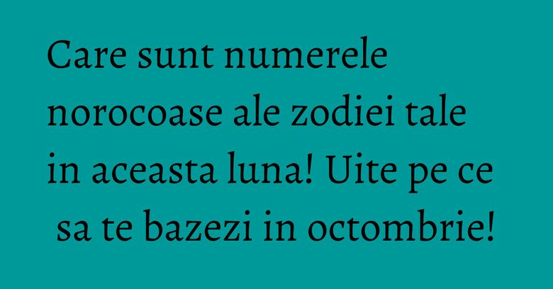 Care sunt numerele norocoase ale zodiei tale in aceasta luna! Uite pe ce sa te bazezi in octombrie! Care sunt numerele norocoase ale zodiei tale in aceasta luna! Uite pe ce sa te bazezi in octombrie!