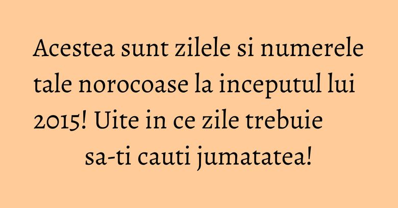 Acestea sunt zilele si numerele tale norocoase la inceputul lui 2015! Uite in ce zile trebuie sa-ti cauti jumatatea! Acestea sunt zilele si numerele tale norocoase la inceputul lui 2015! Uite in ce zile trebuie sa-ti cauti jumatatea!