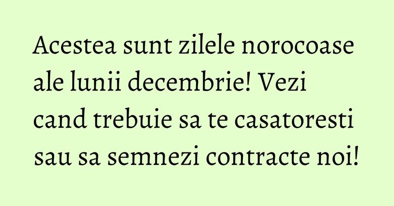 Acestea sunt zilele norocoase ale lunii decembrie! Vezi cand trebuie sa te casatoresti sau sa semnezi contracte noi! Acestea sunt zilele norocoase ale lunii decembrie! Vezi cand trebuie sa te casatoresti sau sa semnezi contracte noi!