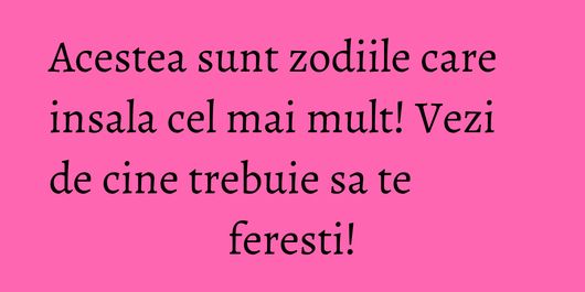 Acestea sunt zodiile care insala cel mai mult! Vezi de cine trebuie sa te feresti!