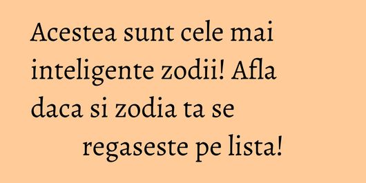Acestea sunt cele mai inteligente zodii! Afla daca si zodia ta se regaseste pe lista!
