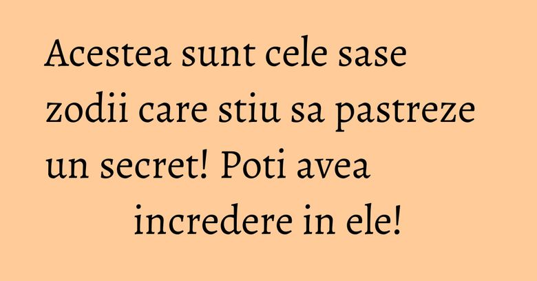 Acestea sunt cele sase zodii care stiu sa pastreze un secret! Poti avea incredere in ele! Acestea sunt cele sase zodii care stiu sa pastreze un secret! Poti avea incredere in ele!