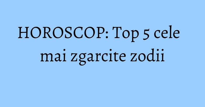 HOROSCOP: Top 5 cele mai zgarcite zodii HOROSCOP: Top 5 cele mai zgarcite zodii