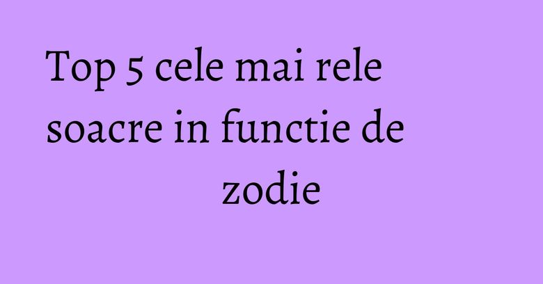 Top 5 cele mai rele soacre in functie de zodie