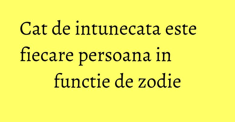 Cat de intunecata este fiecare persoana in functie de zodie Cat de intunecata este fiecare persoana in functie de zodie