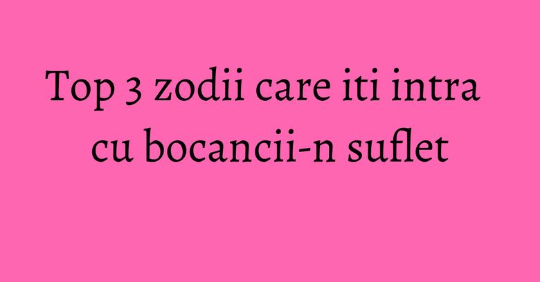 Top 3 zodii care iti intra cu bocancii-n suflet Top 3 zodii care iti intra cu bocancii-n suflet