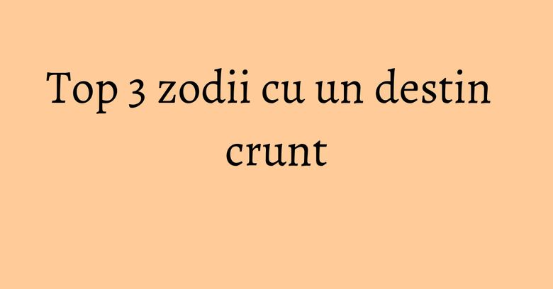 Top 3 zodii cu un destin crunt Top 3 zodii cu un destin crunt