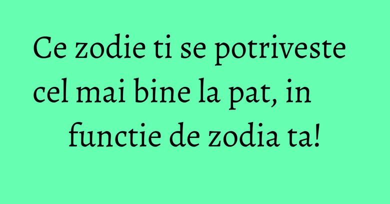 Ce zodie ti se potriveste cel mai bine la pat, in functie de zodia ta! Ce zodie ti se potriveste cel mai bine la pat, in functie de zodia ta!