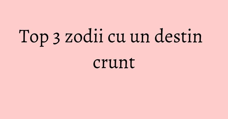 Top 3 zodii cu un destin crunt Top 3 zodii cu un destin crunt