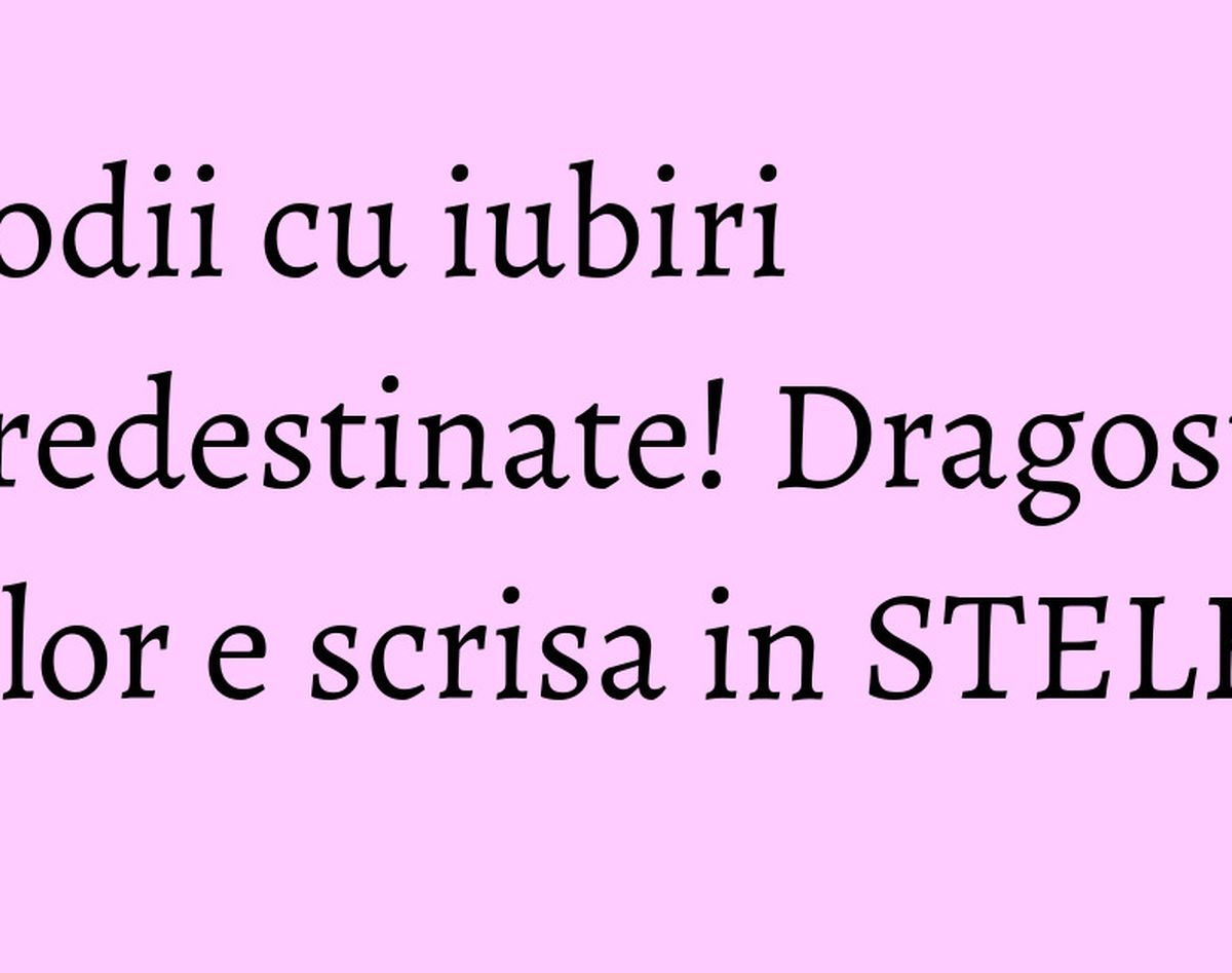 Zodii cu iubiri predestinate! Dragostea lor e scrisa in STELE!