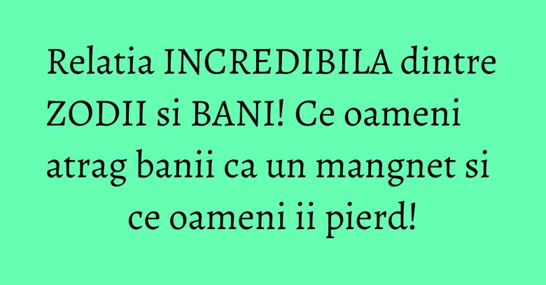 Relatia INCREDIBILA dintre ZODII si BANI! Ce oameni atrag banii ca un mangnet si ce oameni ii pierd! Relatia INCREDIBILA dintre ZODII si BANI! Ce oameni atrag banii ca un mangnet si ce oameni ii pierd!