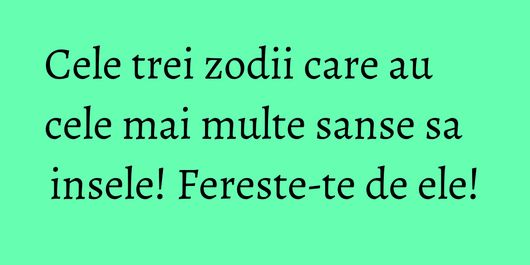 Cele trei zodii care au cele mai multe sanse sa insele! Fereste-te de ele!