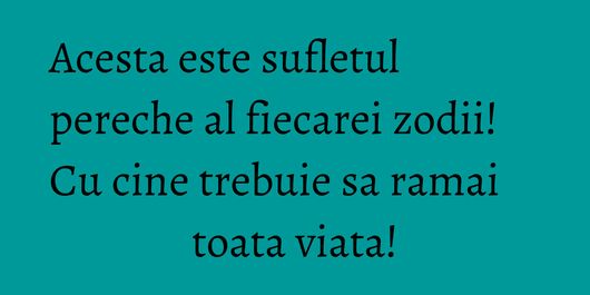 Acesta este sufletul pereche al fiecarei zodii! Cu cine trebuie sa ramai toata viata!
