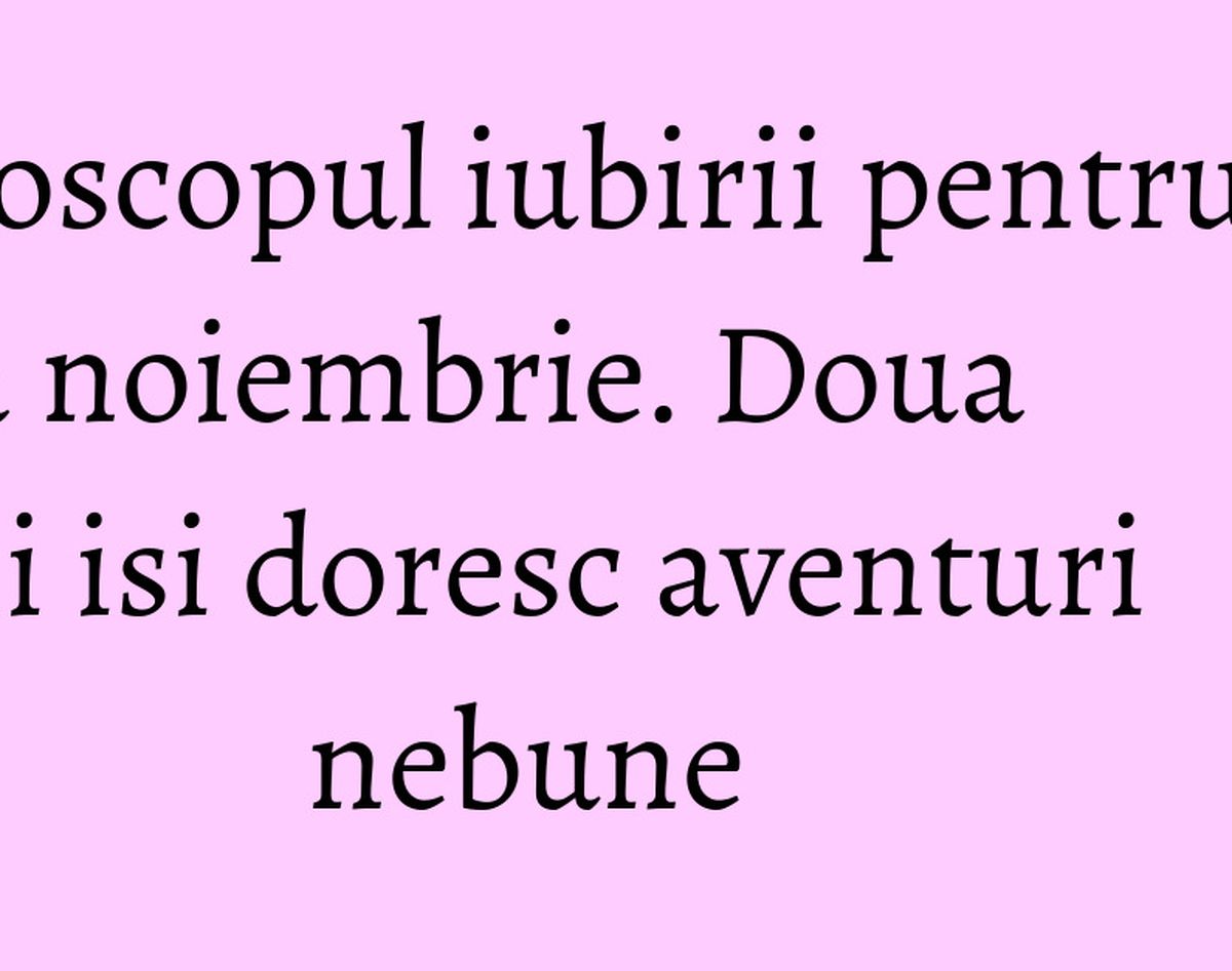 Horoscopul iubirii pentru luna noiembrie. Doua zodii isi doresc aventuri nebune