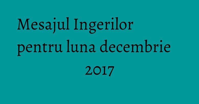 Mesajul Ingerilor pentru luna decembrie 2017