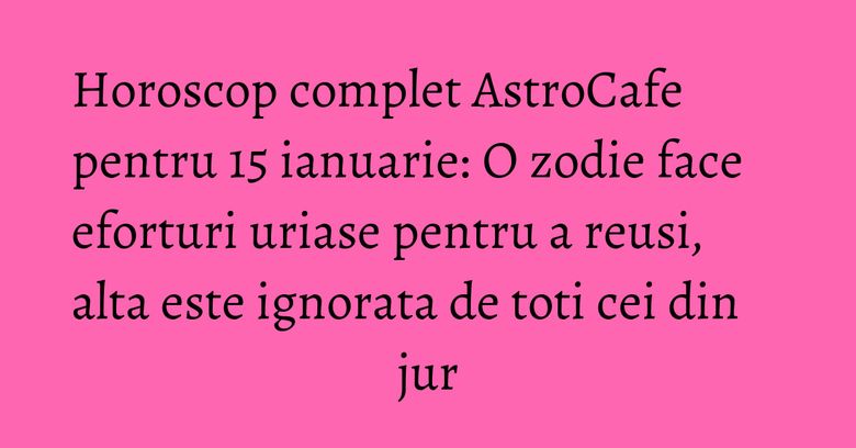 Horoscop complet AstroCafe pentru 15 ianuarie: O zodie face eforturi uriase pentru a reusi, alta este ignorata de toti cei din jur Horoscop complet AstroCafe pentru 15 ianuarie: O zodie face eforturi uriase pentru a reusi, alta este ignorata de toti cei din jur