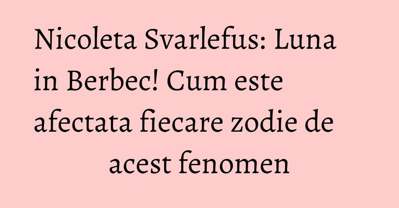 Nicoleta Svarlefus: Luna in Berbec! Cum este afectata fiecare zodie de acest fenomen Nicoleta Svarlefus: Luna in Berbec! Cum este afectata fiecare zodie de acest fenomen
