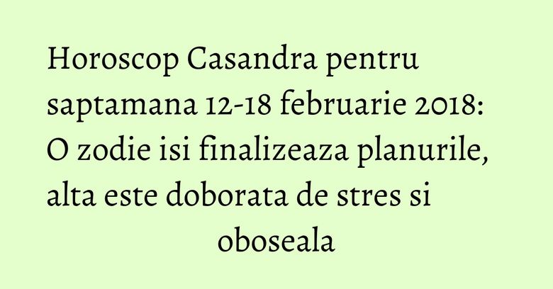 Horoscop Casandra pentru saptamana 12-18 februarie 2018: O zodie isi finalizeaza planurile, alta este doborata de stres si oboseala Horoscop Casandra pentru saptamana 12-18 februarie 2018: O zodie isi finalizeaza planurile, alta este doborata de stres si oboseala