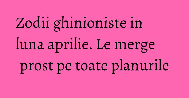 Zodii ghinioniste in luna aprilie. Le merge prost pe toate planurile