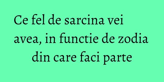 Ce fel de sarcina vei avea, in functie de zodia din care faci parte