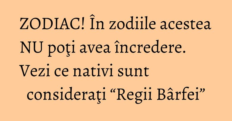 ZODIAC! În zodiile acestea NU poţi avea încredere. Vezi ce nativi sunt consideraţi “Regii Bârfei” ZODIAC! În zodiile acestea NU poţi avea încredere. Vezi ce nativi sunt consideraţi “Regii Bârfei”