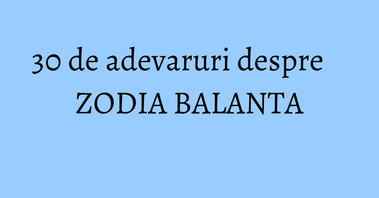 30 de adevaruri despre ZODIA BALANTA 30 de adevaruri despre ZODIA BALANTA