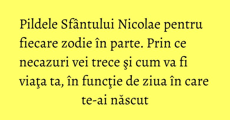 Pildele Sfântului Nicolae pentru fiecare zodie în parte. Prin ce necazuri vei trece şi cum va fi viaţa ta, în funcţie de ziua în care te-ai născut