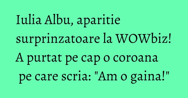 Iulia Albu, aparitie surprinzatoare la WOWbiz! A purtat pe cap o coroana pe care scria: "Am o gaina!" Iulia Albu, aparitie surprinzatoare la WOWbiz! A purtat pe cap o coroana pe care scria: "Am o gaina!"