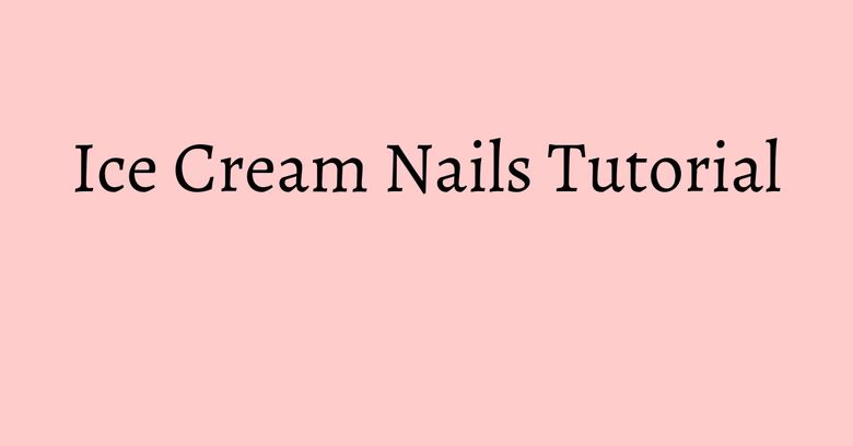 Ice Cream Nails Tutorial Ice Cream Nails Tutorial
