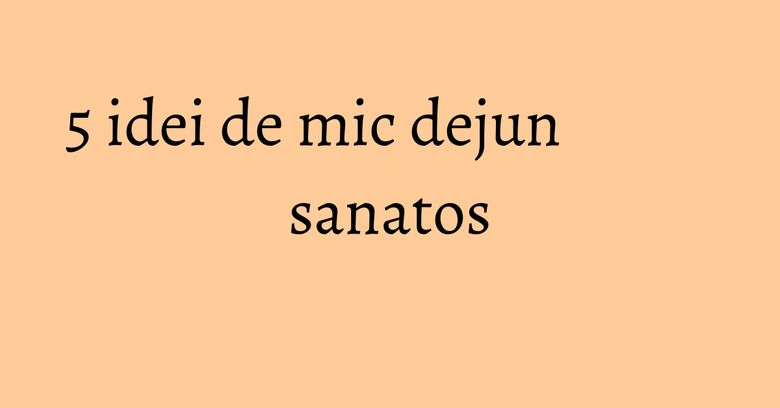 5 idei de mic dejun sanatos 5 idei de mic dejun sanatos