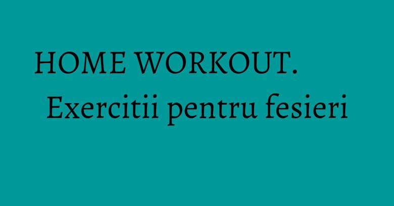 HOME WORKOUT. Exercitii pentru fesieri HOME WORKOUT. Exercitii pentru fesieri
