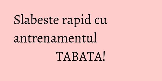 Slabeste rapid cu antrenamentul TABATA!