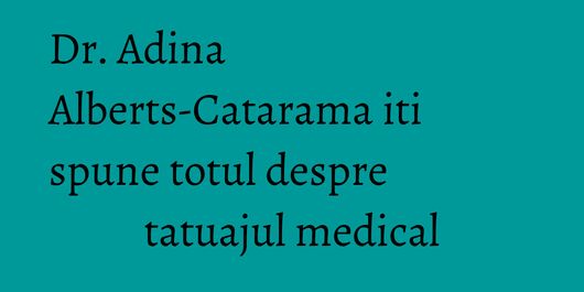 Dr. Adina Alberts-Catarama iti spune totul despre tatuajul medical