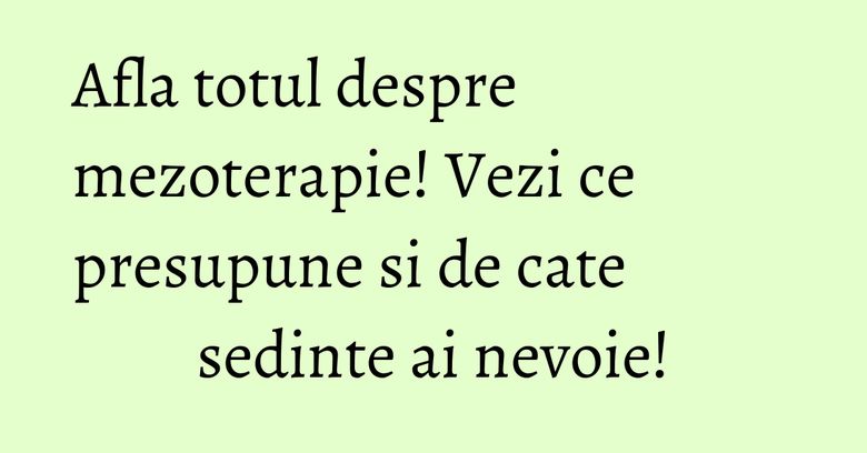 Afla totul despre mezoterapie! Vezi ce presupune si de cate sedinte ai nevoie! Afla totul despre mezoterapie! Vezi ce presupune si de cate sedinte ai nevoie!