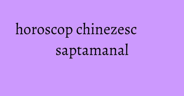 horoscop chinezesc saptamanal