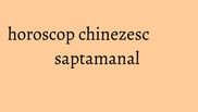 horoscop chinezesc saptamanal