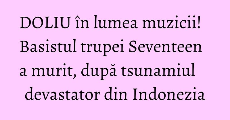 Basistul trupei Seventeen a murit