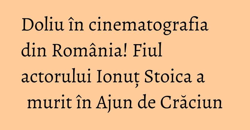 Fiul actorului Ionuț Stoica a murit &icirc;n Ajun de Crăciun