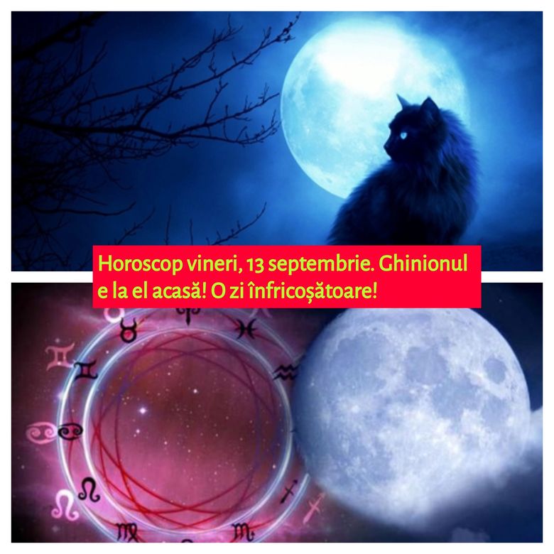 Horoscop vineri, 13 septembrie. Ghinionul e la el acasă! O zi înfricoșătoare!