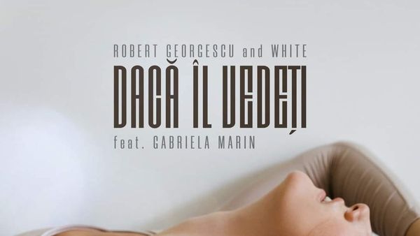 „Dacă îl vedeți”, de la Robert Georgescu & White feat. Gabriela Marin