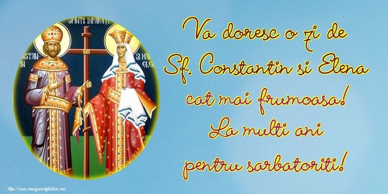 Mesaje, felicitări și urări de la mulți ani de Sfinții Constantin și Elena. FOTO
