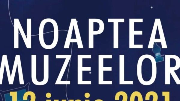 Noaptea Muzeelor 2021! Evenimentul va avea loc sâmbătă, 12 iunie