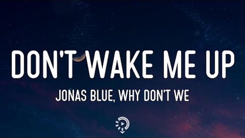Jonas Blue și trupa Why Don&acute;t We au lansat piesa &bdquo;Don&rsquo;t Wake Me Up&rdquo;