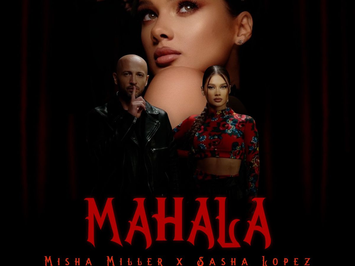 Misha Miller lansează “Mahala”, o colaborare incendiară cu Sasha Lopez