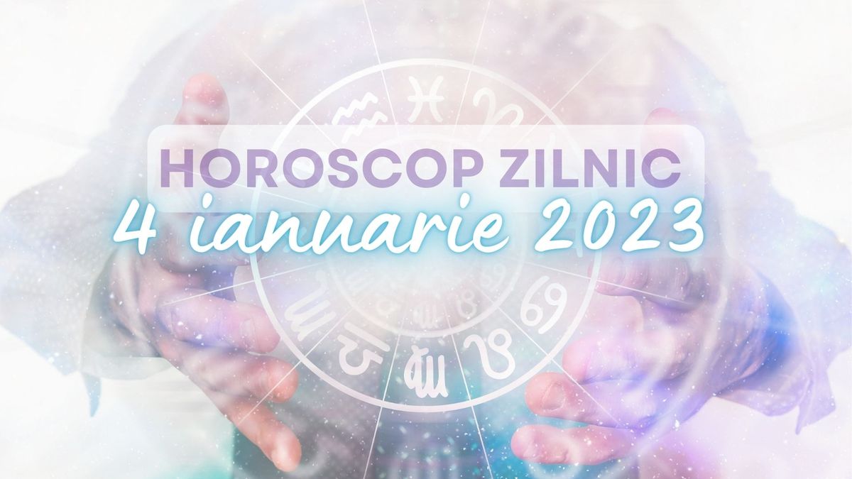 Horoscop m&acirc;ine, 4 ianuarie 2023: Gemenii sunt nvoiți să ia decizii
