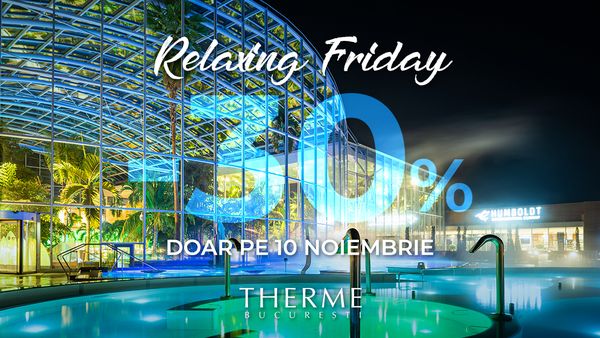Therme București lansează “Relaxing Friday 2023” Cea mai buna ofertă din an la voucherele One Day Holiday  este valabila doar vineri, 10 noiembrie