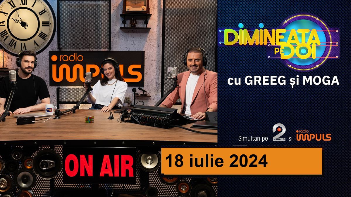 Dimineaţa pe doi cu Greeg şi Moga - 18 iulie 2024 | cu Greeg şi Moga