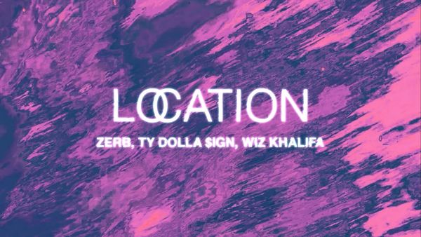 ZERB, TY DOLLA $IGN & WIZ KHALIFA - Location